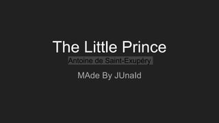The Little Prince
Antoine de Saint-Exupéry
MAde By JUnaId
 