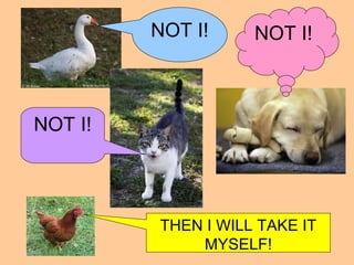 NOT I! NOT I!
NOT I!
THEN I WILL TAKE IT
MYSELF!
 