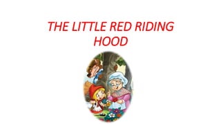 THE LITTLE RED RIDING
HOOD
 