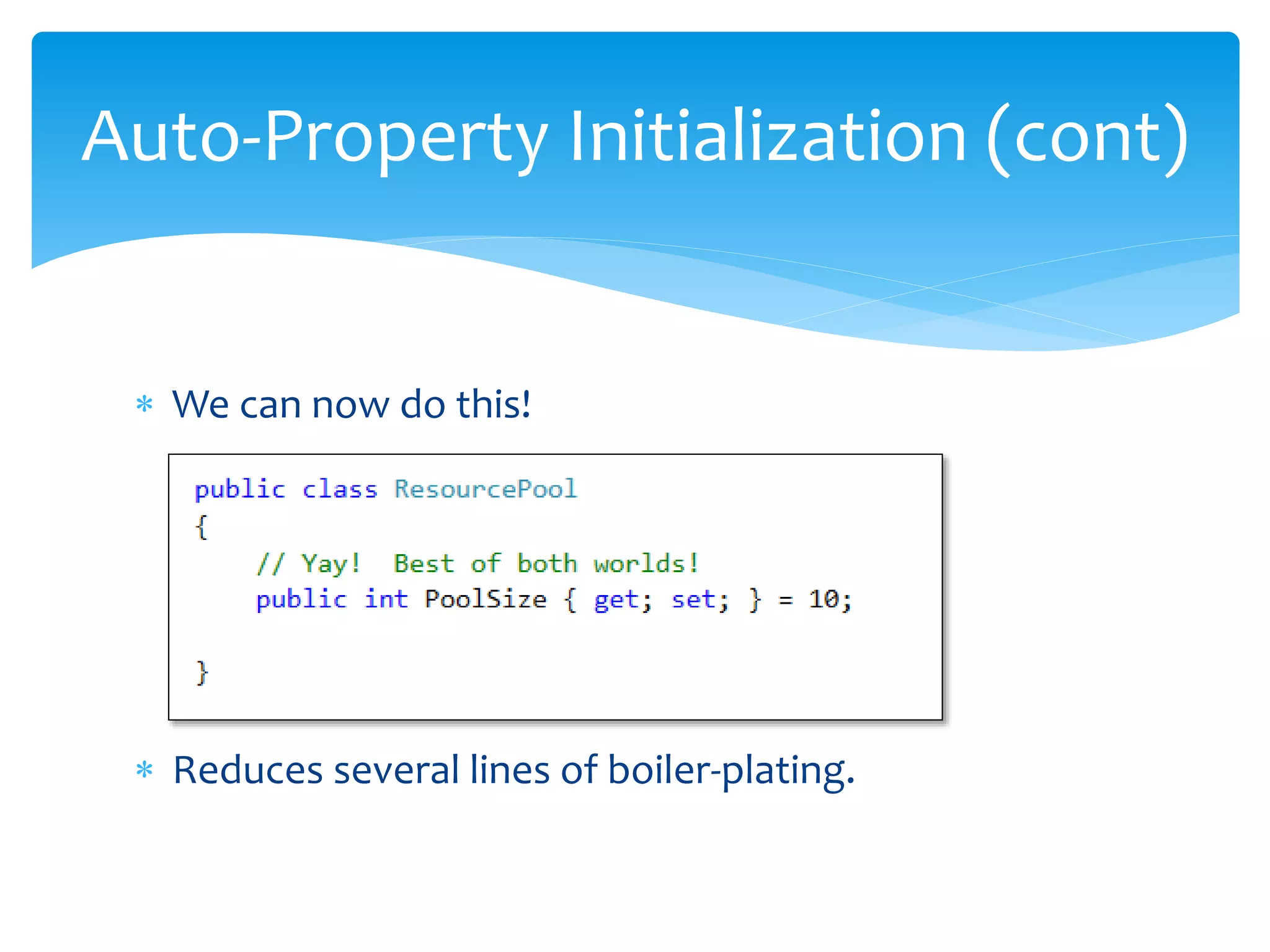  We can now do this!
 Reduces several lines of boiler-plating.
Auto-Property Initialization (cont)
 