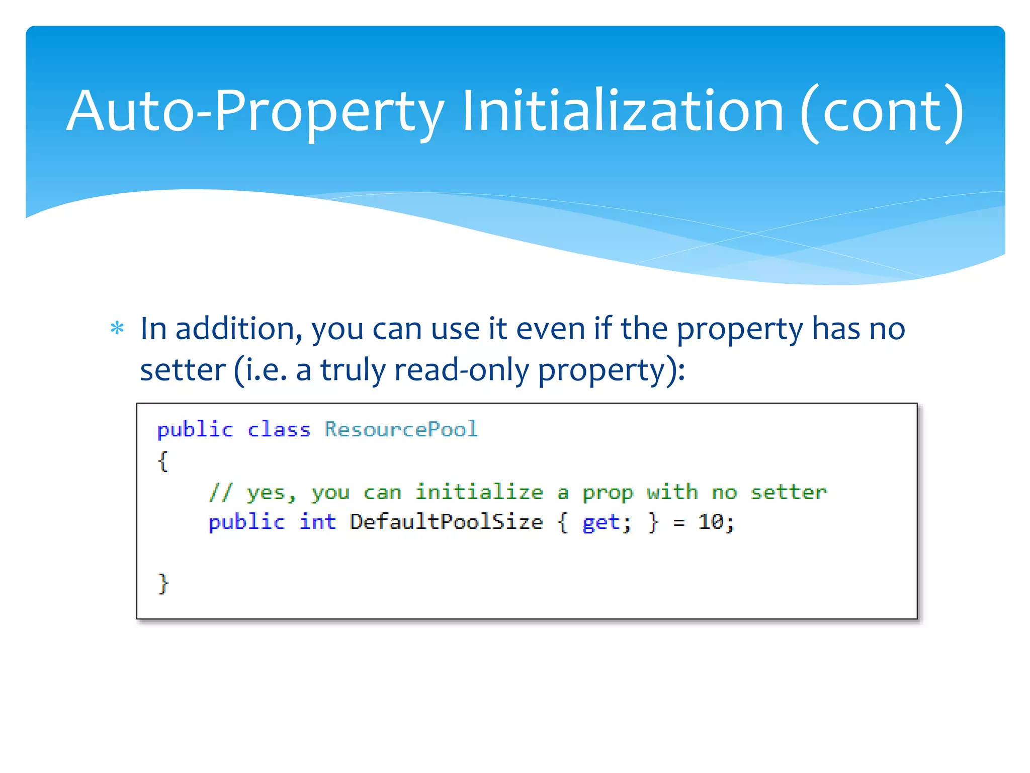  In addition, you can use it even if the property has no
setter (i.e. a truly read-only property):
Auto-Property Initialization (cont)
 