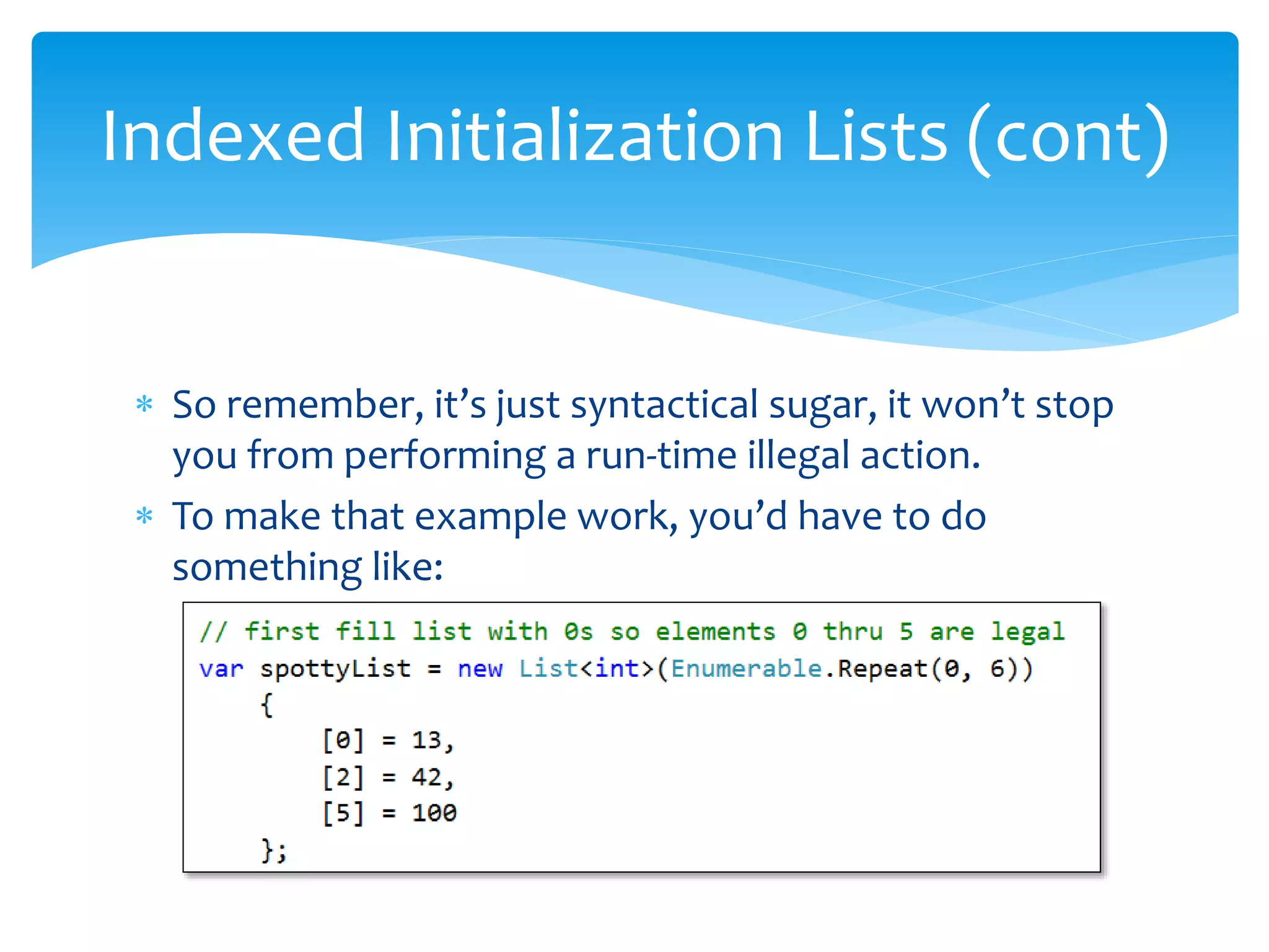 So remember, it’s just syntactical sugar, it won’t stop
you from performing a run-time illegal action.
 To make that example work, you’d have to do
something like:
Indexed Initialization Lists (cont)
 