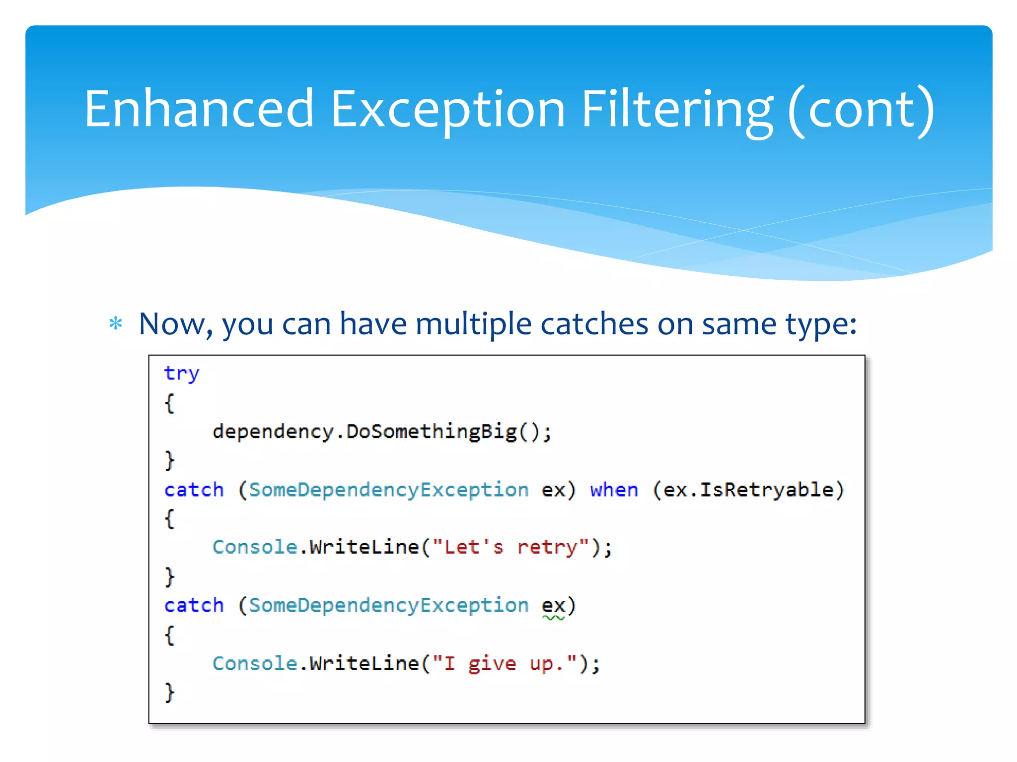  Now, you can have multiple catches on same type:
Enhanced Exception Filtering (cont)
 