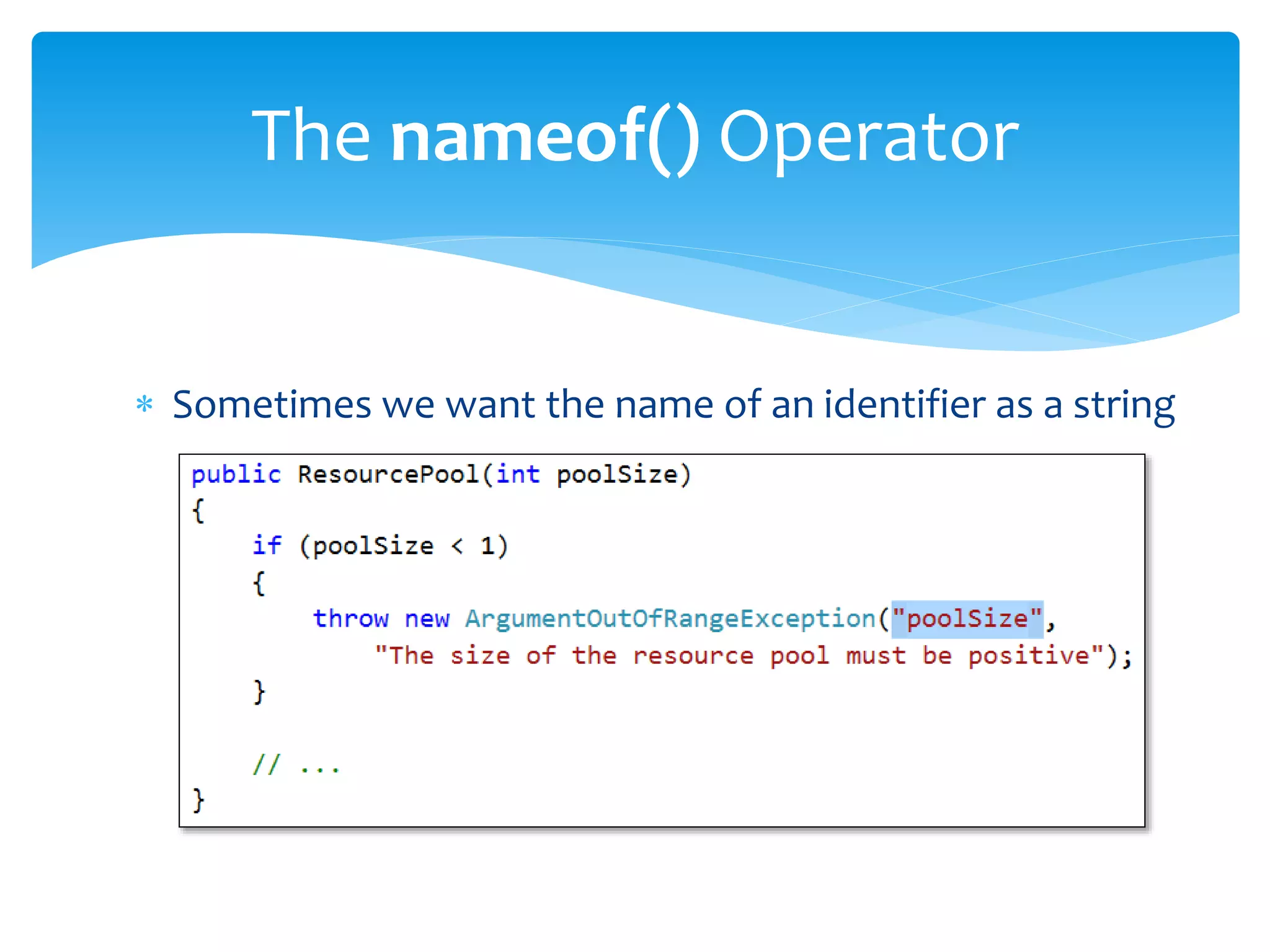  Sometimes we want the name of an identifier as a string
The nameof() Operator
 