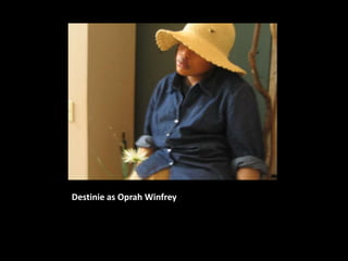 Destinie as Oprah Winfrey
 