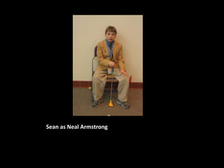 Sean as Neal Armstrong
 