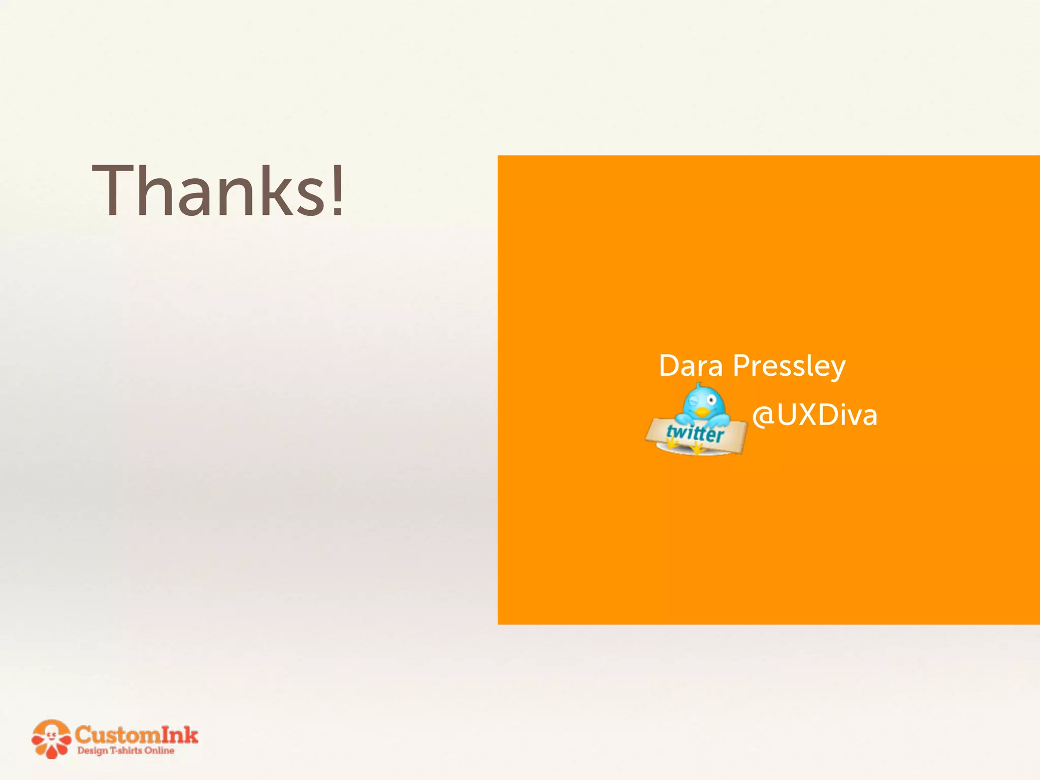 Thanks! 
Dara Pressley 
@UXDiva 
