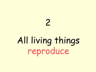 2
All living things
reproduce
 