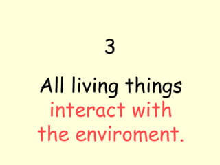 3
All living things
interact with
the enviroment.
 