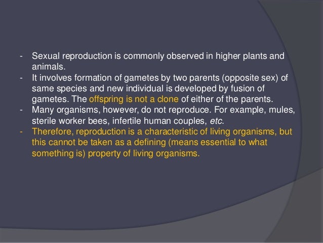 - Sexual reproduction is commonly observed in higher plants and
animals.
- It involves formation of gametes by two parents...