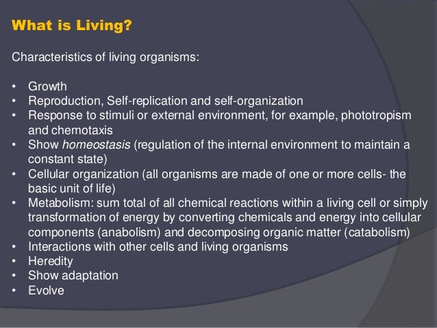 What is Living?
Characteristics of living organisms:
• Growth
• Reproduction, Self-replication and self-organization
• Res...