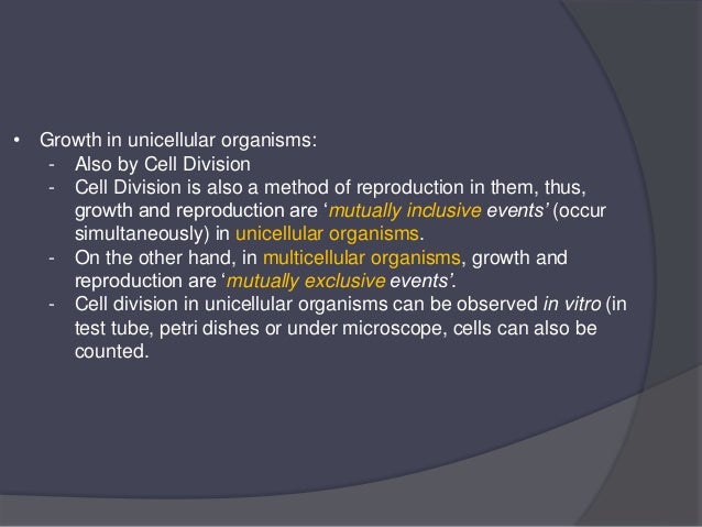 • Growth in unicellular organisms:
- Also by Cell Division
- Cell Division is also a method of reproduction in them, thus,...
