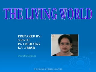 THE LIVING WORLD  PREPARED BY: S.RATH PGT BIOLOGY K.V 3 BBSR www.cbse123.co.cc   