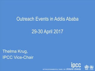 Outreach Events in Addis Ababa
29-30 April 2017
Thelma Krug,
IPCC Vice-Chair
 