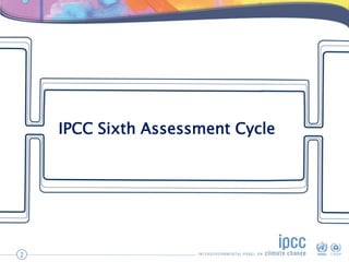 IPCC Sixth Assessment Cycle
2
 