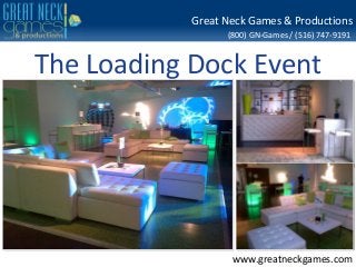 Great Neck Games & Productions
                  (800) GN-Games / (516) 747-9191


The Loading Dock Event




                   www.greatneckgames.com
 