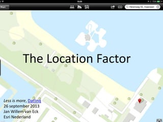 The Location Factor
Less is more, Datlinq
26 september 2013
Jan Willem van Eck
Esri Nederland
 
