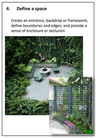 4. Define a space
Create an entrance, backdrop or framework;
define boundaries and edges; and provide a
sense of enclosure or seclusion
7
 