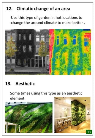 12. Climatic change of an area
Use this type of garden in hot locations to
change the around climate to make better .
13. Aesthetic
Some times using this type as an aesthetic
element.
13
 