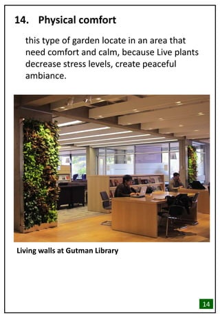 14. Physical comfort
this type of garden locate in an area that
need comfort and calm, because Live plants
decrease stress levels, create peaceful
ambiance.
Living walls at Gutman Library
14
 