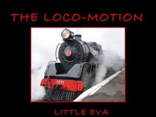 THE LOCO-MOTION LITTLE EVA 