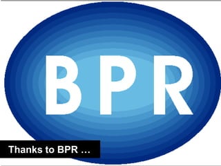 Thanks to BPR …<br />