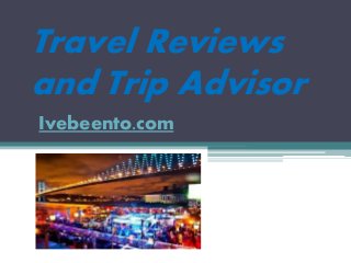 Travel Reviews
and Trip Advisor
Ivebeento.com
 