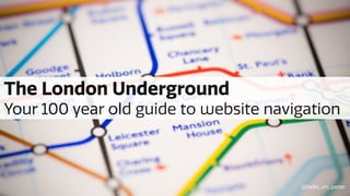 The London Underground
Your 100 year old guide to website navigation
@hello_im_peter
 