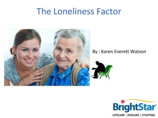 The Loneliness Factor



             By : Karen Everett Watson
 