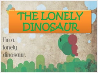 THE LONELY
 DINOSAUR
 