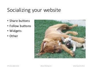 Socializing your website 
• Share buttons 
• Follow buttons 
• Widgets 
• Other 
#TheSocialWebsite @brentkobayashi @kobayashionline 
 