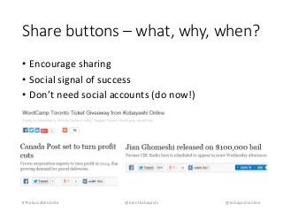Share buttons – what, why, when? 
• Encourage sharing 
• Social signal of success 
• Don’t need social accounts (do now!) 
#TheSocialWebsite @brentkobayashi @kobayashionline 
 