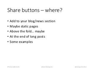 Share buttons – where? 
• Add to your blog/news section 
• Maybe static pages 
• Above the fold… maybe 
• At the end of long posts 
• Some examples 
#TheSocialWebsite @brentkobayashi @kobayashionline 
 