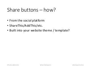 Share buttons – how? 
• From the social platform 
• ShareThis/AddThis/etc. 
• Built into your website theme / template? 
#TheSocialWebsite @brentkobayashi @kobayashionline 
 
