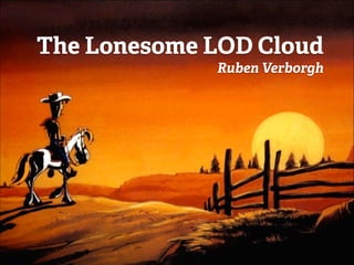 The Lonesome LOD Cloud
Ruben Verborgh
 