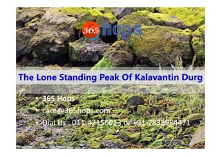 The Lone Standing Peak Of Kalavantin Durg
• 365 Hops
• care@365hops.com
• Dial Us : 011-42156013 or +91-7838984471
 