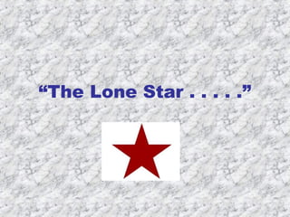 “The Lone Star . . . . .”
 