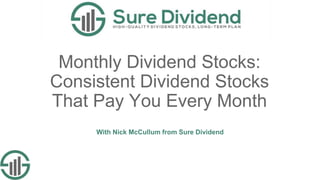 Monthly Dividend Stocks:
Consistent Dividend Stocks
That Pay You Every Month
With Nick McCullum from Sure Dividend
 
