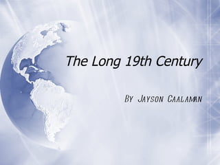 The Long 19th Century By Jayson Caalaman 
