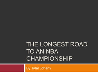 THE LONGEST ROAD
TO AN NBA
CHAMPIONSHIP
By Talal Johany
 