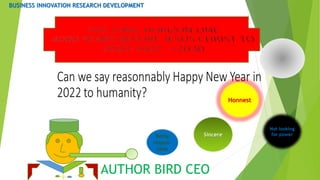 Being
respon-
sible
Sincere
Not looking
for power
Honnest
AUTHOR BIRD CEO
BUSINESS INNOVATION RESEARCH DEVELOPMENT
 
