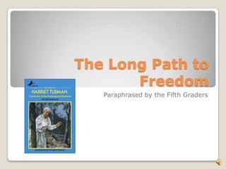 The Long Path to
       Freedom
   Paraphrased by the Fifth Graders
 