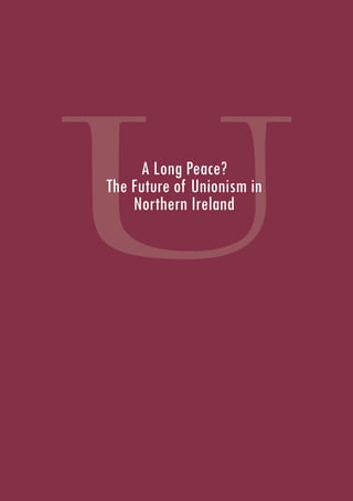 U    A Long Peace?
The Future of Unionism in
    Northern Ireland
 