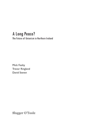 A Long Peace?
The Future of Unionism in Northern Ireland




Mick Fealty
Trevor Ringland
David Steven




Slugger O’Toole
 