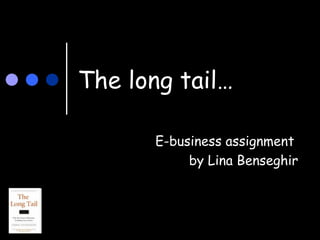 The long tail… E-business assignment  by Lina Benseghir 