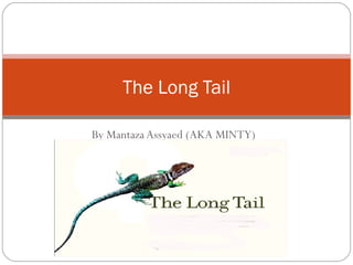 By Mantaza Assyaed (AKA MINTY) The Long Tail 