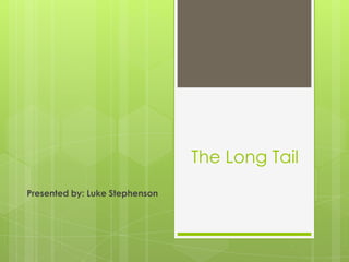 The Long Tail Presented by: Luke Stephenson 