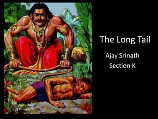 The Long Tail
Ajay Srinath
Section K
 