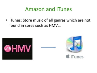 Amazon and iTunesiTunes: Store music of all genres which are not found in sores such as HMV…