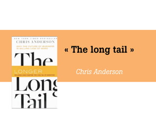 « The long tail »

  Chris Anderson
 